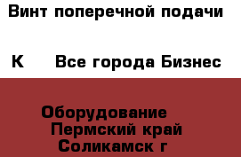 Винт поперечной подачи 16К20 - Все города Бизнес » Оборудование   . Пермский край,Соликамск г.